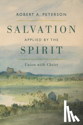 Peterson, Robert A. - Salvation Applied by the Spirit