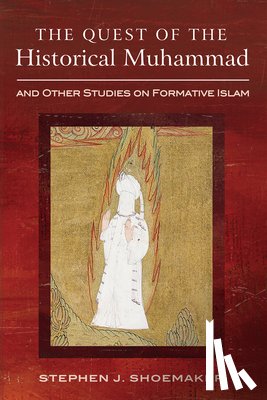 Shoemaker, Stephen J. - The Quest of the Historical Muhammad and Other Studies on Formative Islam