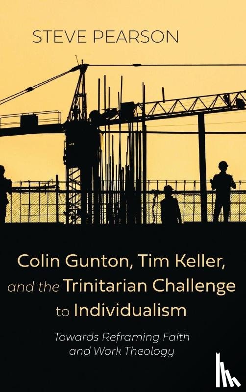 Pearson, Steve - Colin Gunton, Tim Keller, and the Trinitarian Challenge to Individualism