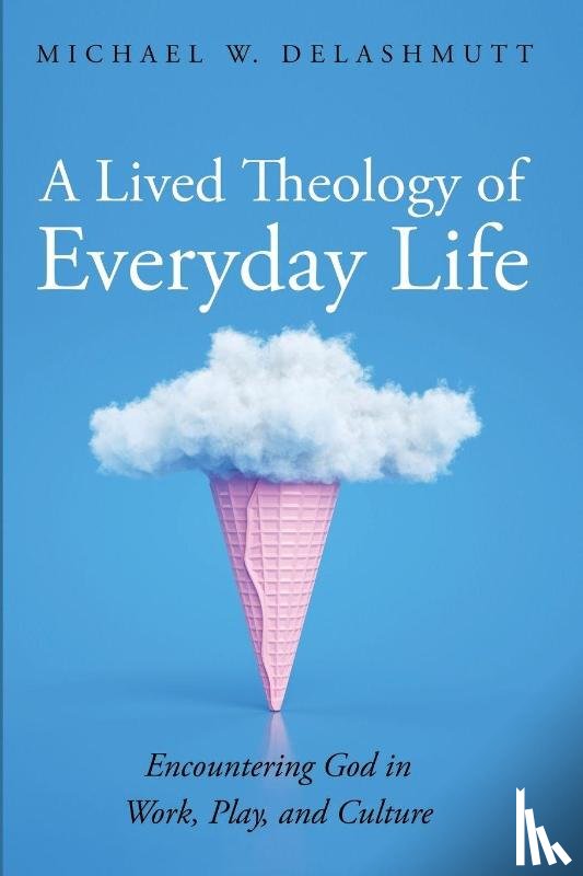 DeLashmutt, Michael W. - A Lived Theology of Everyday Life