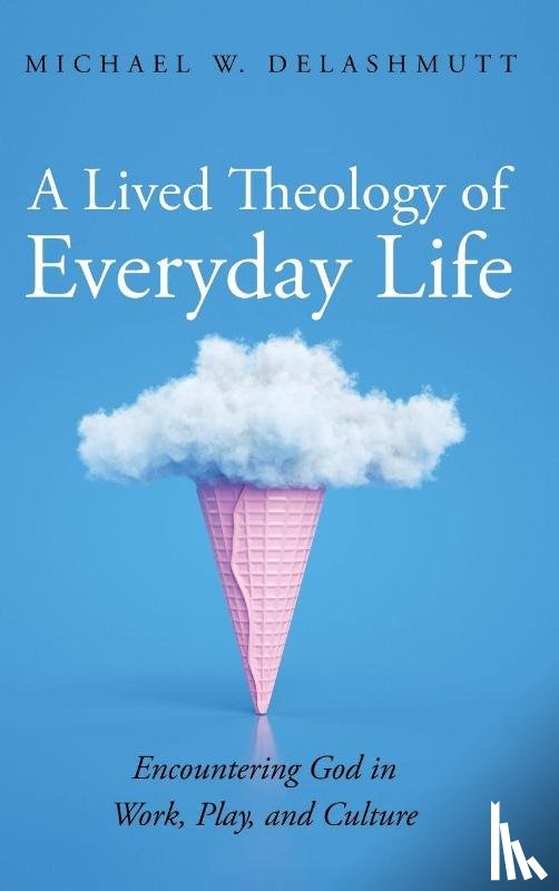 DeLashmutt, Michael W. - A Lived Theology of Everyday Life