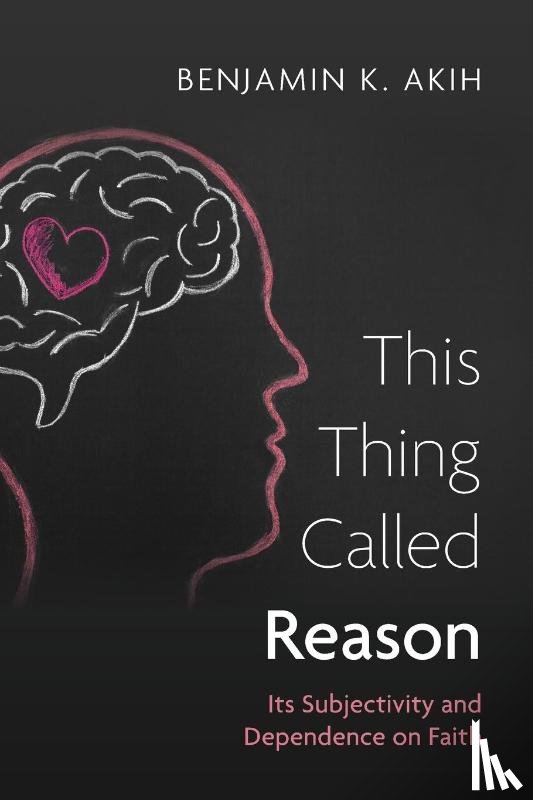 Akih, Benjamin K. - This Thing Called Reason