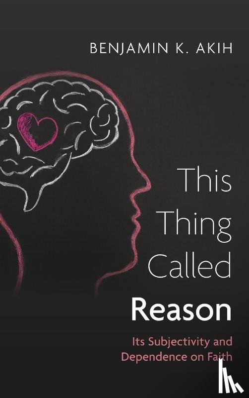 Akih, Benjamin K. - This Thing Called Reason
