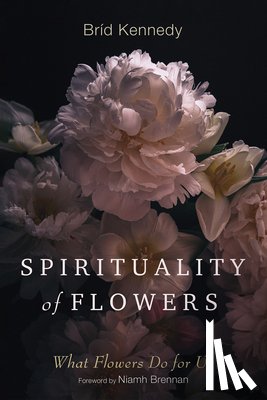 Kennedy, Bríd - Spirituality of Flowers