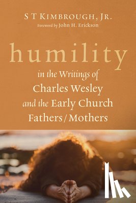 Kimbrough, S T Jr. - Humility in the Writings of Charles Wesley and the Early Church Fathers/Mothers