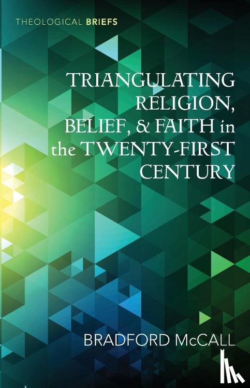 McCall, Bradford - Triangulating Religion, Belief, and Faith in the Twenty-First Century