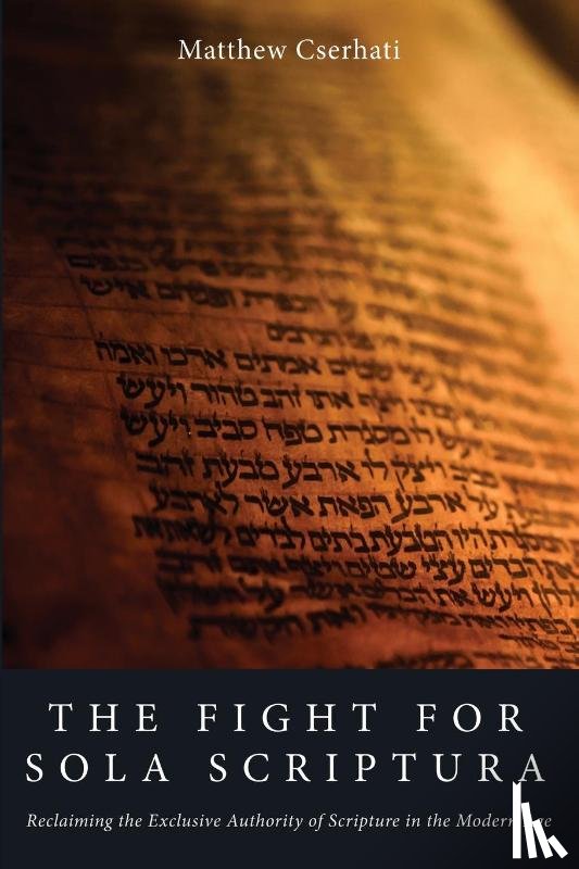 Cserhati, Matthew - The Fight for Sola Scriptura