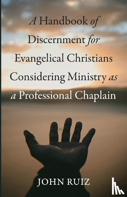 Ruiz, John - A Handbook of Discernment for Evangelical Christians Considering Ministry as a Professional Chaplain
