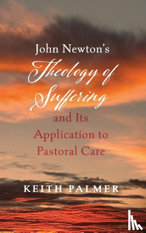 Palmer, Keith - John Newton's Theology of Suffering and Its Application to Pastoral Care