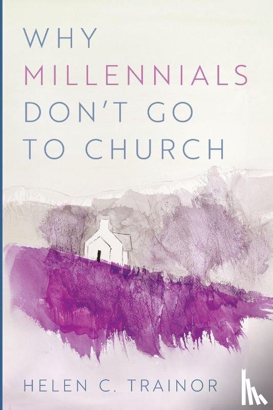 Trainor, Helen C. - Why Millennials Don't Go to Church