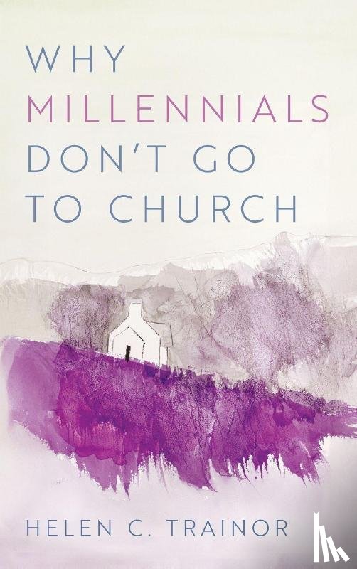 Trainor, Helen C. - Why Millennials Don t Go to Church
