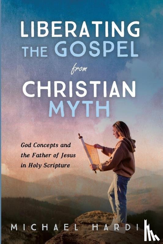 Hardin, Michael - Liberating the Gospel from Christian Myth