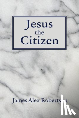 Robertson, James Alex. - Jesus the Citizen