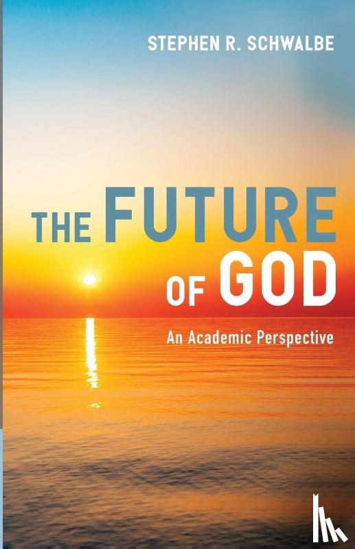 Schwalbe, Stephen R. - The Future of God