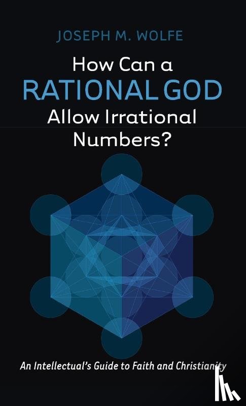 Wolfe, Joseph M. - How Can a Rational God Allow Irrational Numbers?
