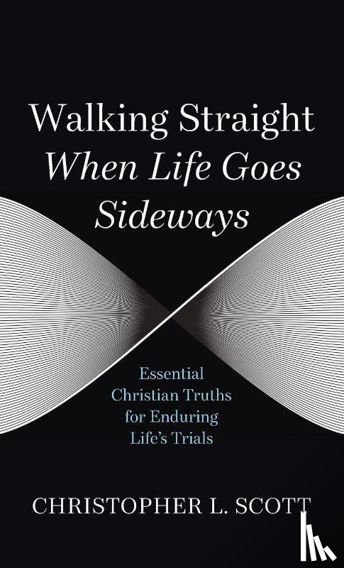 Scott, Christopher L. - Walking Straight When Life Goes Sideways