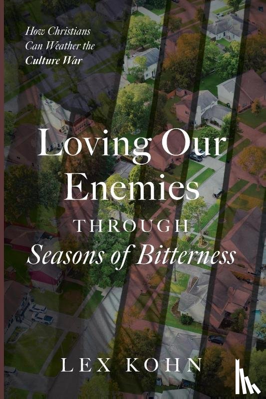 Kohn, Lex - Loving Our Enemies Through Seasons of Bitterness
