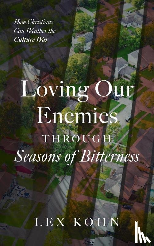 Kohn, Lex - Loving Our Enemies Through Seasons of Bitterness