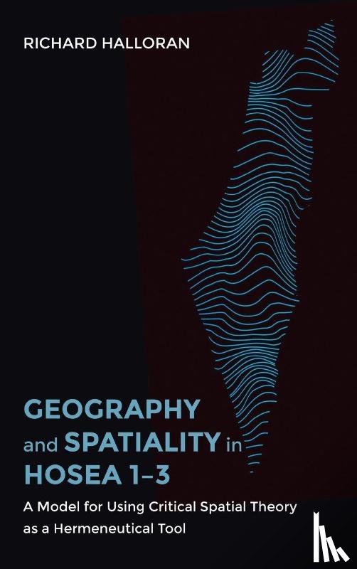 Halloran, Richard - Geography and Spatiality in Hosea 1-3