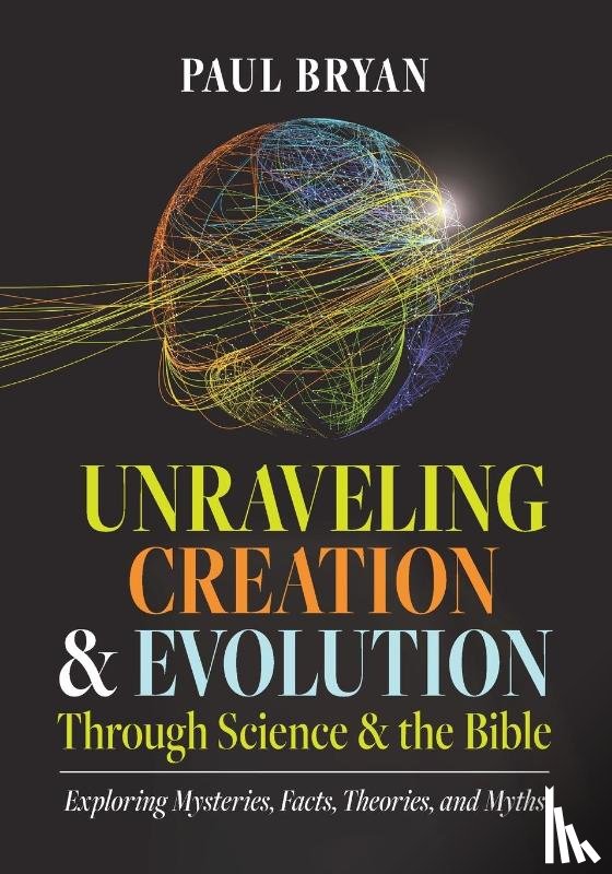 Bryan, Paul - Unraveling Creation and Evolution Through Science and the Bible