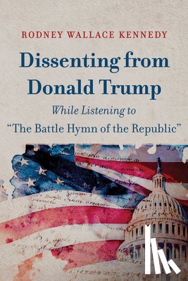 Kennedy, Rodney Wallace - Dissenting from Donald Trump While Listening to "The Battle Hymn of the Republic"