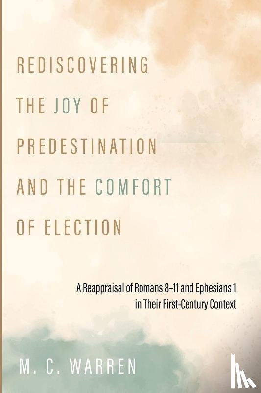 Warren, M. C. - Rediscovering the Joy of Predestination and the Comfort of Election