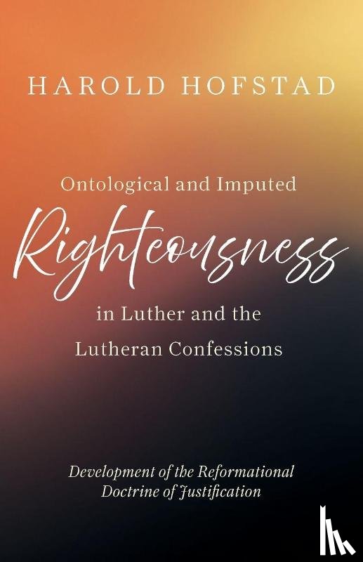 Hofstad, Harold - Ontological and Imputed Righteousness in Luther and the Lutheran Confessions