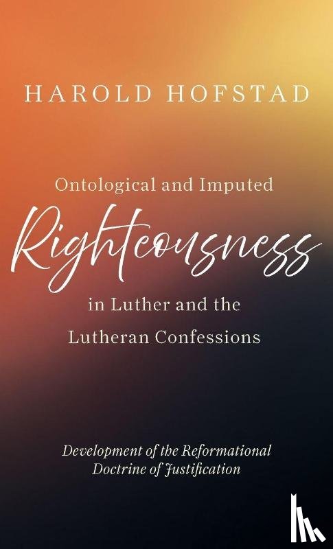 Hofstad, Harold - Ontological and Imputed Righteousness in Luther and the Lutheran Confessions