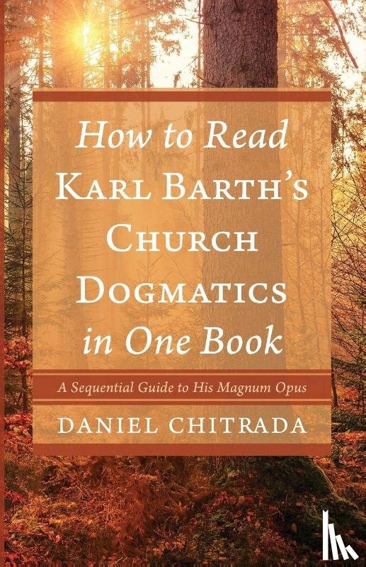 Chitrada, Daniel - How to Read Karl Barth s Church Dogmatics in One Book