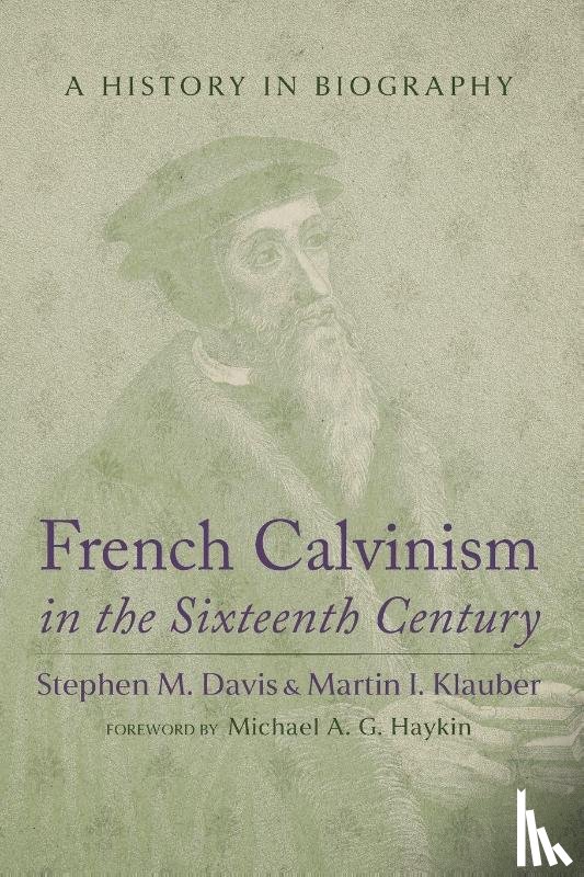 Davis, Stephen M., Klauber, Martin - French Calvinism in the Sixteenth Century