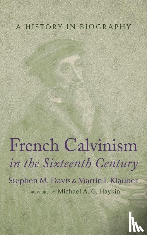 Davis, Stephen M., Klauber, Martin - French Calvinism in the Sixteenth Century