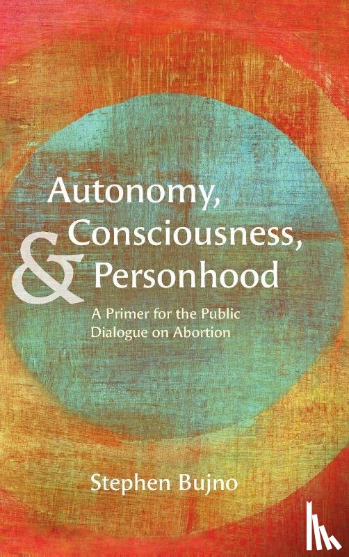 Bujno, Stephen - Autonomy, Consciousness, and Personhood