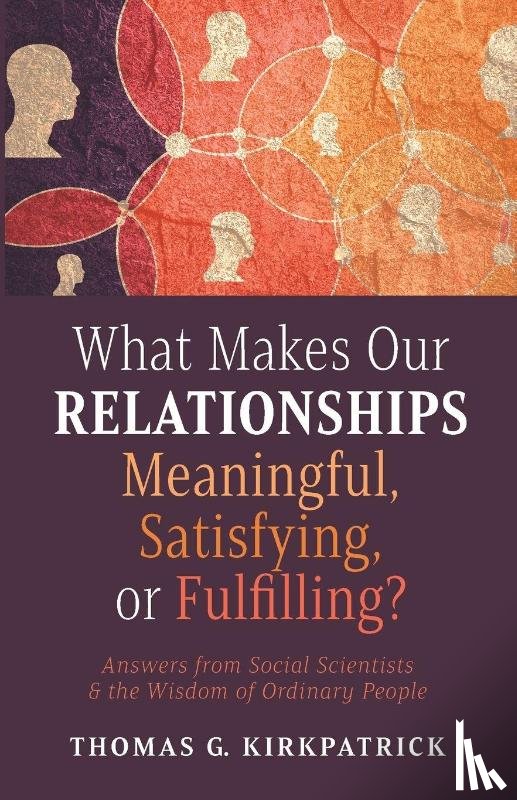 Kirkpatrick, Thomas G. - What Makes Our Relationships Meaningful, Satisfying, or Fulfilling?