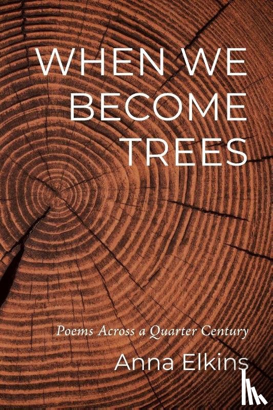 Elkins, Anna - When We Become Trees