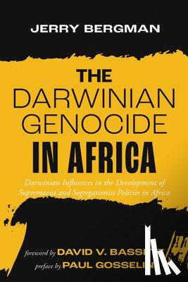 Bergman, Jerry - The Darwinian Genocide in Africa: Darwinian Influences in the Development of Supremacist and Segregationist Policies in Africa