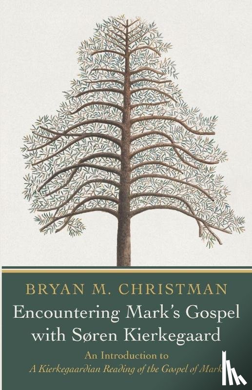 Christman, Bryan M. - Encountering Mark's Gospel with Soren Kierkegaard