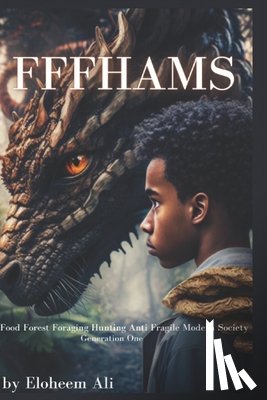 Ali, Eloheem - Fffhams: Food Forest Foraging Hunting Anti-Fragile Modern Society: Generation One