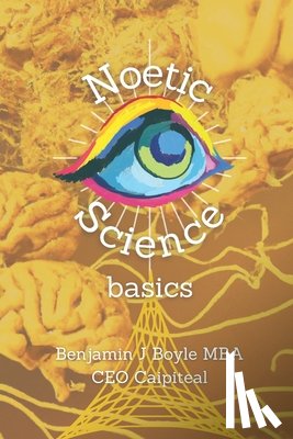 Boyle M. B. a., Benjamin J. - Noetic Science Basics: The basics of the science of conciousness and spirituality
