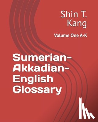 Kang, Shin Theke - Sumerian-Akkadian-English Glossary: Volume One A-K