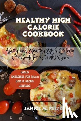 Reese, Janice M. - Healthy High Calorie Cookbook: Tasty and Healthy High Calorie Cookbook for Weight Gain