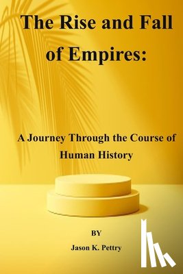 Pettry, Jason K. - The Rise and Fall of Empires: A Journey Through the Course of Human History