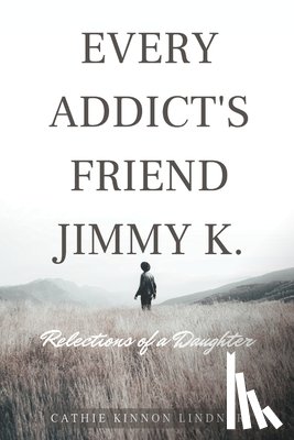 Lindner, Cathie Kinnon - Every Addict's Friend Jimmy K.