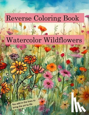 Libby, Michelle - Reverse Coloring Book Watercolor Wildflowers: for relaxation and creativity