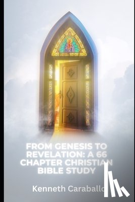 Caraballo-Gonzalez, Kenneth - From Genesis to Revelation: A 66 Chapter Christian Bible Study