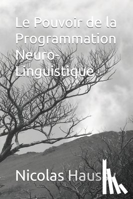 Haussy, Nicolas - Le Pouvoir de la Programmation Neuro-Linguistique