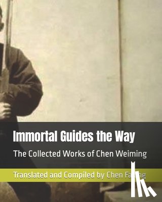 Chen, Faxing - Immortal Guides the Way: The Collected Works of Chen Weiming