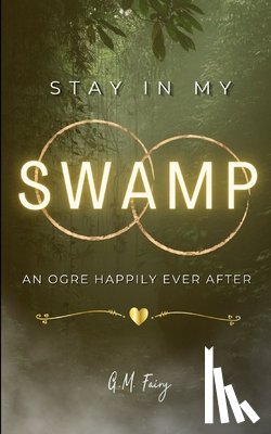 Fairy, G. M. - Stay In My Swamp: An Ogre Happily Ever After