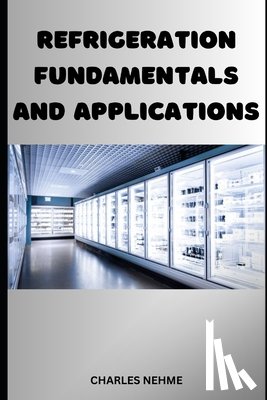 Nehme, Charles - Refrigeration Fundamentals and Applications