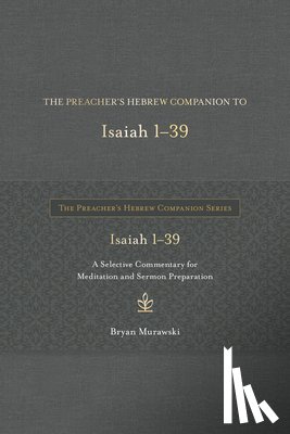 Murawski, Bryan - The Preacher's Hebrew Companion to Isaiah 1--39: A Selective Commentary for Meditation and Sermon Preparation