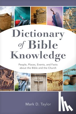 Taylor, Mark D. - Dictionary of Bible Knowledge: People, Places, Events, and Facts about the Bible and the Church